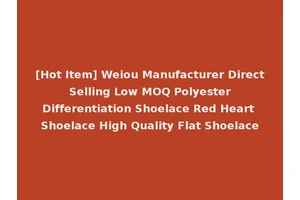 [Hot Item] Weiou Manufacturer Direct Selling Low MOQ Polyester Differentiation Shoelace Red Heart Shoelace High Quality Flat Shoelace
