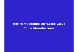 [Hot Item] Double DIP Latex Glove China Manufacturer