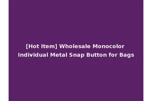 [Hot Item] Wholesale Monocolor Individual Metal Snap Button for Bags