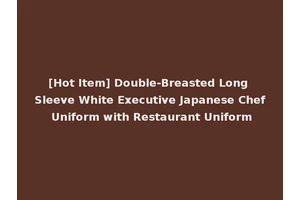 [Hot Item] Double-Breasted Long Sleeve White Executive Japanese Chef Uniform with Restaurant Uniform