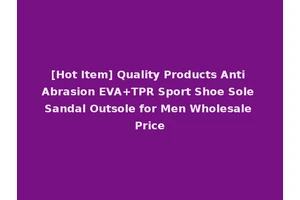 [Hot Item] Quality Products Anti Abrasion EVA+TPR Sport Shoe Sole Sandal Outsole for Men Wholesale Price