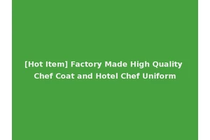 [Hot Item] Factory Made High Quality Chef Coat and Hotel Chef Uniform