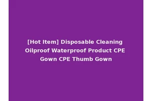 [Hot Item] Disposable Cleaning Oilproof Waterproof Product CPE Gown CPE Thumb Gown