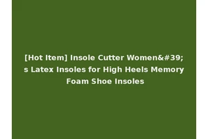 [Hot Item] Insole Cutter Women's Latex Insoles for High Heels Memory Foam Shoe Insoles