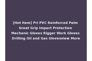 [Hot Item] Pri PVC Reinforced Palm Great Grip Impact Protection Mechanic Gloves Rigger Work Gloves Drilling Oil and Gas Glovesview More