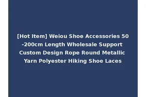 [Hot Item] Weiou Shoe Accessories 50-200cm Length Wholesale Support Custom Design Rope Round Metallic Yarn Polyester Hiking Shoe Laces