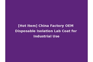 [Hot Item] China Factory OEM Disposable Isolation Lab Coat for Industrial Use