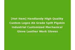 [Hot Item] Handlandy High Quality Custom Logos Ab Grade Split Pigskin Industrial Customized Mechanical Glove Leather Work Gloves