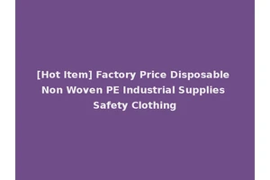 [Hot Item] Factory Price Disposable Non Woven PE Industrial Supplies Safety Clothing