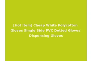 [Hot Item] Cheap White Polycotton Gloves Single Side PVC Dotted Gloves Dispensing Gloves