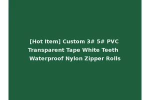 [Hot Item] Custom 3# 5# PVC Transparent Tape White Teeth Waterproof Nylon Zipper Rolls