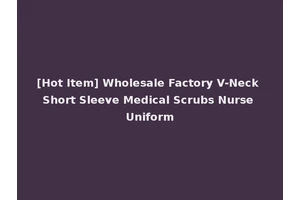 [Hot Item] Wholesale Factory V-Neck Short Sleeve Medical Scrubs Nurse Uniform