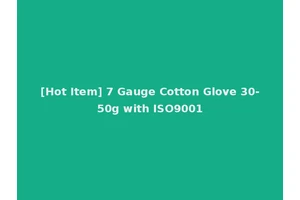 [Hot Item] 7 Gauge Cotton Glove 30-50g with ISO9001