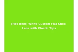 [Hot Item] White Custom Flat Shoe Lace with Plastic Tips