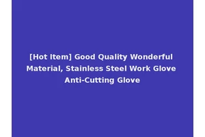 [Hot Item] Good Quality Wonderful Material, Stainless Steel Work Glove Anti-Cutting Glove