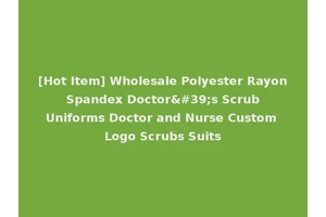 [Hot Item] Wholesale Polyester Rayon Spandex Doctor's Scrub Uniforms Doctor and Nurse Custom Logo Scrubs Suits