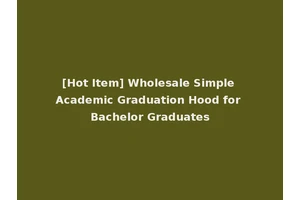[Hot Item] Wholesale Simple Academic Graduation Hood for Bachelor Graduates