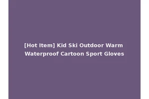 [Hot Item] Kid Ski Outdoor Warm Waterproof Cartoon Sport Gloves