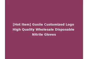 [Hot Item] Gusiie Customized Logo High Quality Wholesale Disposable Nitrile Gloves