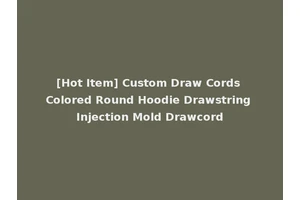 [Hot Item] Custom Draw Cords Colored Round Hoodie Drawstring Injection Mold Drawcord