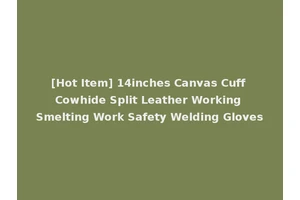 [Hot Item] 14inches Canvas Cuff Cowhide Split Leather Working Smelting Work Safety Welding Gloves