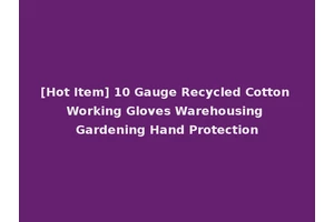 [Hot Item] 10 Gauge Recycled Cotton Working Gloves Warehousing Gardening Hand Protection