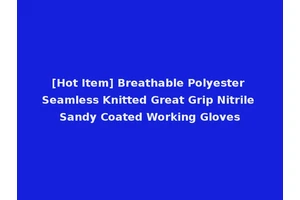 [Hot Item] Breathable Polyester Seamless Knitted Great Grip Nitrile Sandy Coated Working Gloves