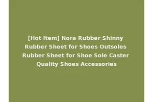 [Hot Item] Nora Rubber Shinny Rubber Sheet for Shoes Outsoles Rubber Sheet for Shoe Sole Caster Quality Shoes Accessories