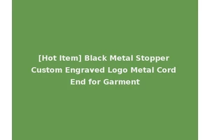 [Hot Item] Black Metal Stopper Custom Engraved Logo Metal Cord End for Garment