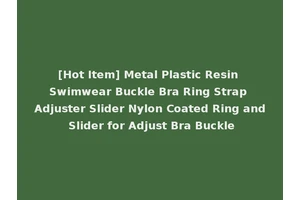 [Hot Item] Metal Plastic Resin Swimwear Buckle Bra Ring Strap Adjuster Slider Nylon Coated Ring and Slider for Adjust Bra Buckle