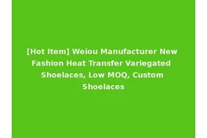 [Hot Item] Weiou Manufacturer New Fashion Heat Transfer Variegated Shoelaces, Low MOQ, Custom Shoelaces