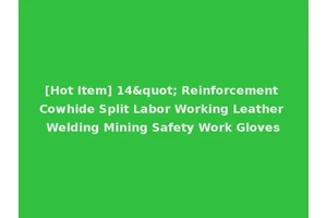 [Hot Item] 14" Reinforcement Cowhide Split Labor Working Leather Welding Mining Safety Work Gloves