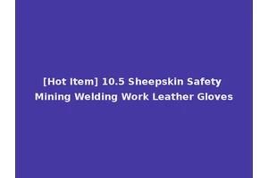 [Hot Item] 10.5 Sheepskin Safety Mining Welding Work Leather Gloves