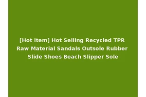 [Hot Item] Hot Selling Recycled TPR Raw Material Sandals Outsole Rubber Slide Shoes Beach Slipper Sole