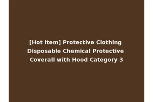 [Hot Item] Protective Clothing Disposable Chemical Protective Coverall with Hood Category 3