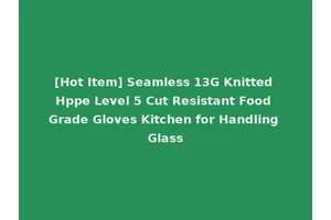 [Hot Item] Seamless 13G Knitted Hppe Level 5 Cut Resistant Food Grade Gloves Kitchen for Handling Glass
