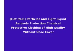 [Hot Item] Particles and Light Liquid Aerosols Protection Chemical Protective Clothing of High Quality Without Shoe Cover