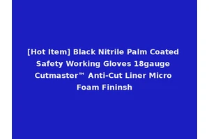 [Hot Item] Black Nitrile Palm Coated Safety Working Gloves 18gauge Cutmaster™ Anti-Cut Liner Micro Foam Fininsh