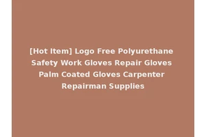 [Hot Item] Logo Free Polyurethane Safety Work Gloves Repair Gloves Palm Coated Gloves Carpenter Repairman Supplies