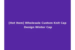 [Hot Item] Wholesale Custom Knit Cap Design Winter Cap