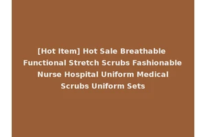 [Hot Item] Hot Sale Breathable Functional Stretch Scrubs Fashionable Nurse Hospital Uniform Medical Scrubs Uniform Sets