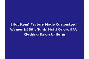 [Hot Item] Factory Made Customized Women's Tunic Multi Colors SPA Clothing Salon Uniform