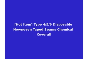 [Hot Item] Type 4/5/6 Disposable Nownoven Taped Seams Chemical Coverall