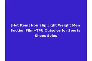 [Hot Item] Non Slip Light Weight Men Suction Film+TPU Outsoles for Sports Shoes Soles