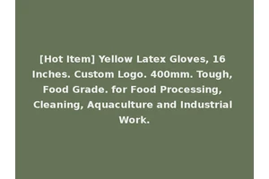 [Hot Item] Yellow Latex Gloves, 16 Inches. Custom Logo. 400mm. Tough, Food Grade. for Food Processing, Cleaning, Aquaculture and Industrial Work.