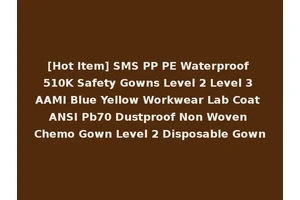 [Hot Item] SMS PP PE Waterproof 510K Safety Gowns Level 2 Level 3 AAMI Blue Yellow Workwear Lab Coat ANSI Pb70 Dustproof Non Woven Chemo Gown Level 2 Disposable Gown
