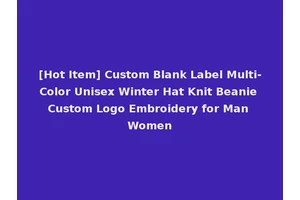 [Hot Item] Custom Blank Label Multi-Color Unisex Winter Hat Knit Beanie Custom Logo Embroidery for Man Women