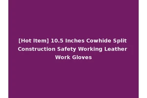 [Hot Item] 10.5 Inches Cowhide Split Construction Safety Working Leather Work Gloves