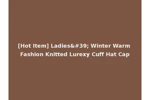 [Hot Item] Ladies' Winter Warm Fashion Knitted Lurexy Cuff Hat Cap