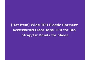 [Hot Item] Wide TPU Elastic Garment Accessories Clear Tape TPU for Bra Strap/Fix Bands for Shoes